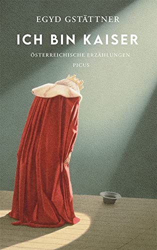 Ich bin Kaiser: Österreichische Erzählungen: Tolldreiste Erzählungen von Picus Verlag