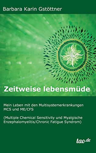 Zeitweise lebensmüde: Mein Leben mit den Multisystemerkrankungen MCS und ME/CFS (Multiple Chemical Sensitivity und Myalgische Enzephalomyelitis/Chronic Fatigue Syndrom)