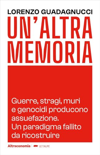 Un'altra memoria. Guerre, stragi, muri e genocidi producono assuefazione. Un paradigma fallito da ricostruire (Le talpe) von Altreconomia