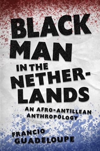 Black Man in the Netherlands: An Afro-Antillean Anthropology von University Press of Mississippi
