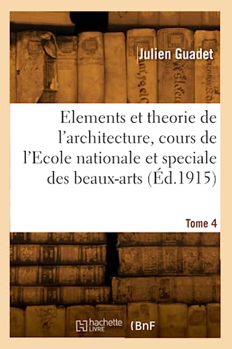 Elements et theorie de l'architecture, cours de l'Ecole nationale et speciale des beaux-arts. Tome 4