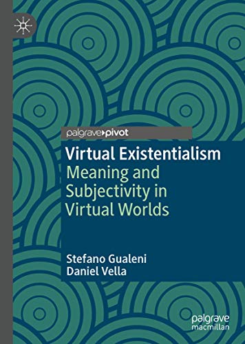 Virtual Existentialism: Meaning and Subjectivity in Virtual Worlds von Palgrave Pivot