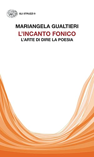 L'incanto fonico. L’arte di dire la poesia (Gli struzzi. Nuova serie) von Einaudi