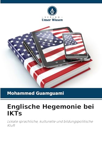 Englische Hegemonie bei IKTs: Lokale sprachliche, kulturelle und bildungspolitische Kluft von Verlag Unser Wissen