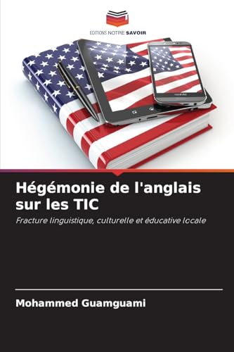 Hégémonie de l'anglais sur les TIC: Fracture linguistique, culturelle et éducative locale von Editions Notre Savoir