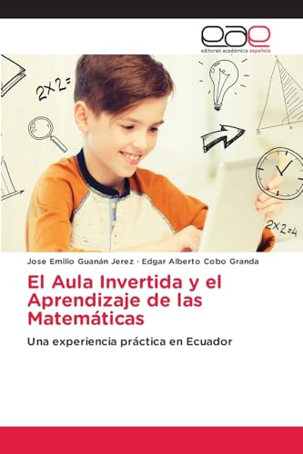 El Aula Invertida y el Aprendizaje de las Matemáticas: Una experiencia práctica en Ecuador von Editorial Académica Española