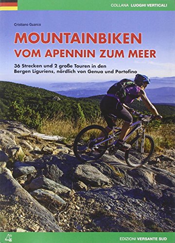 Mountainbiken vom Apennin zum Meer: 36 Strecken und 2 große Touren in den Bergen Liguriens, nördlich von Genua und Portofino (Luoghi verticali) von VERSANTE SUD