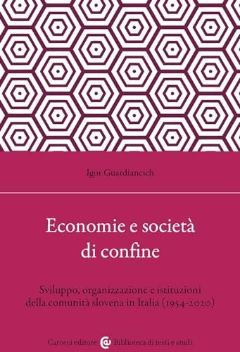 Economia e società di confine. Sviluppo, organizzazione e istituzioni della comunità slovena in Italia (1954-2020) (Biblioteca di testi e studi) von Carocci