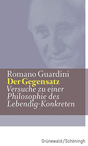 Der Gegensatz: Versuche zu einer Philosophie des Lebendig-Konkreten (Romano Guardini Werke) von Matthias Grunewald Verlag