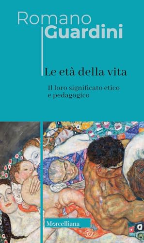 Le età della vita. Loro significato etico e pedagogico. Ediz. integrale (Opera omnia di Guardini)