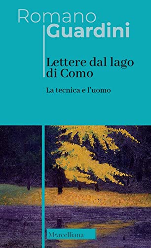 Lettere dal lago di Como. La tecnica e l'uomo. Nuova ediz. (Opere di Romano Guardini)