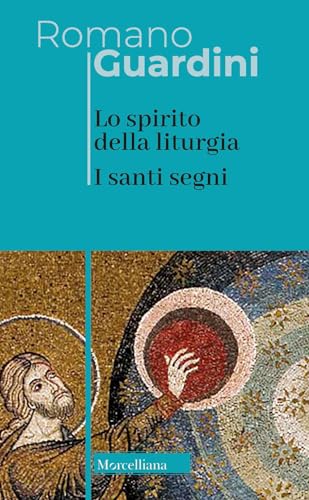 Lo spirito della liturgia. I santi segni. Nuova ediz. (Opere di Romano Guardini)
