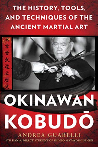 Okinawan Kobudo: The History, Tools, and Techniques of the Ancient Martial Art