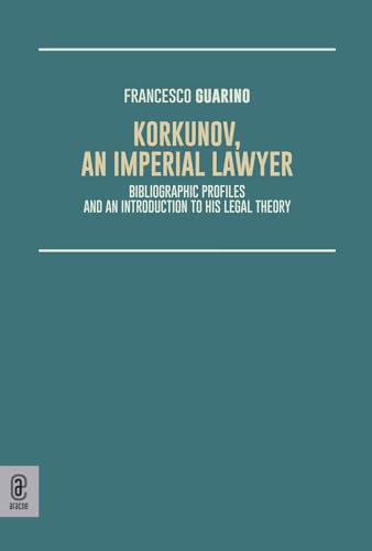 Korkunov, an Imperial lawyer. Bibliographic profiles and an introduction to his legal theory Korkunov, an Imperial lawyer. Bibliographic profiles and an introduction to his legal theory von Aracne (Genzano di Roma)