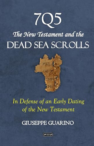 7Q5 The New Testament and the Dead Sea Scrolls: In Defense of an Early Dating of the New Testament von Independently published