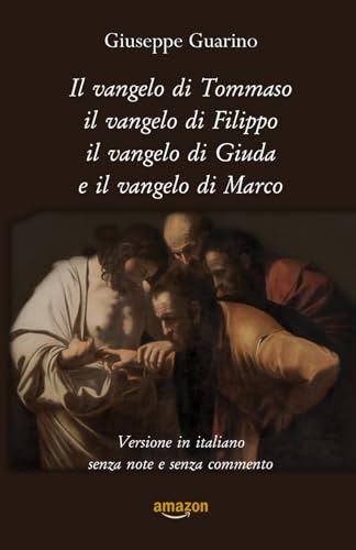 Il vangelo di Tommaso il vangelo di Filippo il vangelo di Giuda e il vangelo di Marco: Versione in italiano senza note e senza commento Il vangelo di Tommaso il vangelo di Filippo il vangelo di Giuda e il vangelo di Marco: Versione in italiano senza note e senza commento von Independently published