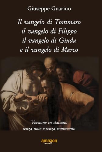 Il vangelo di Tommaso il vangelo di Filippo il vangelo di Giuda e il vangelo di Marco: Versione in italiano senza note e senza commento Il vangelo di Tommaso il vangelo di Filippo il vangelo di Giuda e il vangelo di Marco: Versione in italiano senza note e senza commento von Independently published