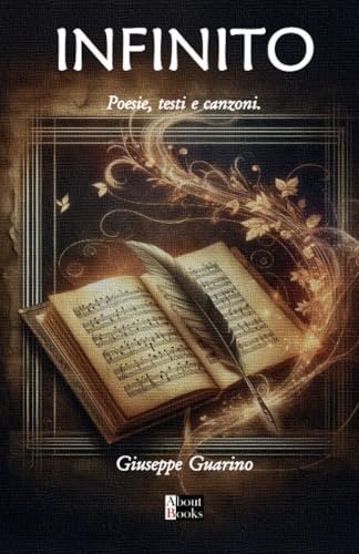 Infinito: Poesie, testi e canzoni. Infinito: Poesie, testi e canzoni. von Giuseppe Guarino