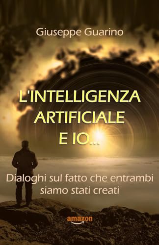 L'INTELLIGENZA ARTIFICIALE E IO…: Dialoghi sul fatto che entrambi siamo stati creati L'INTELLIGENZA ARTIFICIALE E IO…: Dialoghi sul fatto che entrambi siamo stati creati von Independently published