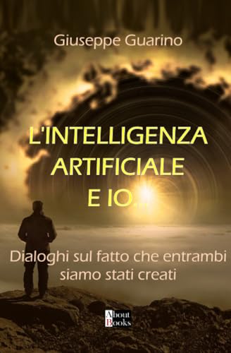 L'Intelligenza Artificiale e Io…: Dialoghi sul fatto che entrambi siamo stati creati L'Intelligenza Artificiale e Io…: Dialoghi sul fatto che entrambi siamo stati creati von Giuseppe Guarino