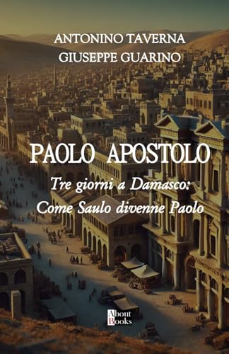 L'apostolo Paolo: Tre giorni a Damasco: come Saulo divenne Paolo L'apostolo Paolo: Tre giorni a Damasco: come Saulo divenne Paolo von Independently published