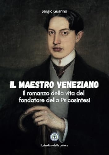 Il maestro veneziano: Il Romanzo della vita del fondatore della Psicosintesi (Voci dal cuore) von Balzano editore