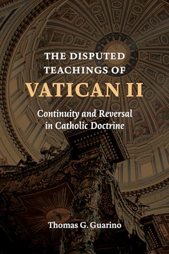 The Disputed Teachings of Vatican ll: Continuity and Reversal in Catholic Doctrine