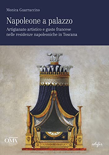 Napoleone a palazzo. Artigianato artistico e gusto francese nelle residenze napoleoniche in Toscana. Ediz. italiana e inglese Napoleone a palazzo. Artigianato artistico e gusto francese nelle residenze napoleoniche in Toscana. Ediz. italiana e inglese von EDIFIR