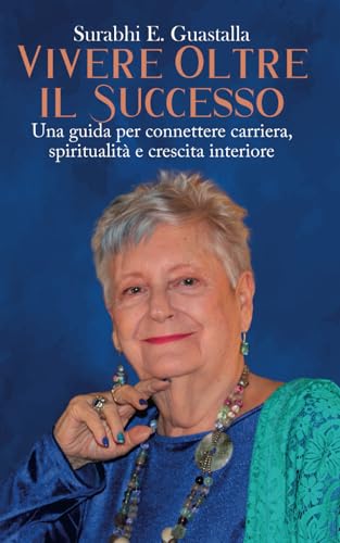 Vivere oltre il successo: Una guida per connettere carriera, spiritualità e crescita interiore
