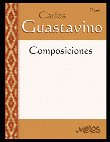 Composiciones: Piano (Carlos Guastavino - PARTITURAS FUNDAMENTALES DE SU OBRA, Band 9)