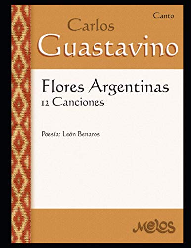Flores Argentinas: 12 Canciones - Canto (Carlos Guastavino - PARTITURAS FUNDAMENTALES DE SU OBRA, Band 14)