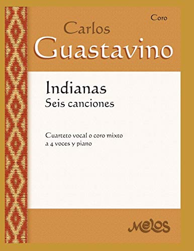 INDIANAS SEIS CANCIONES: cuarteto vocal o coro mixto a 4 voces y piano (Carlos Guastavino - PARTITURAS FUNDAMENTALES DE SU OBRA, Band 23) von Independently Published