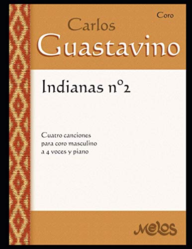 Indiana numero dos: Cuatro canciones para coro masculino a cuatro voces y piano (Carlos Guastavino - PARTITURAS FUNDAMENTALES DE SU OBRA, Band 16)