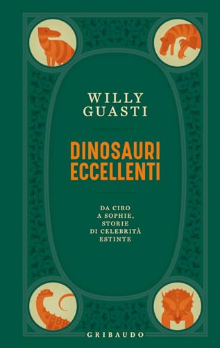 Dinosauri eccellenti. Da Ciro a Sophie, storie di celebrità estinte (Straordinariamente)