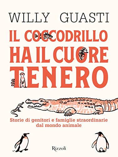 Il coccodrillo ha il cuore tenero. Storie di genitori e famiglie straordinarie dal mondo animale. Ediz. a colori von Rizzoli