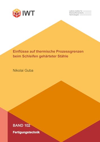 Einflüsse auf thermische Prozessgrenzen beim Schleifen gehärteter Stähle (Forschungsberichte aus dem Leibniz-Institut für Werkstofforientierte Technologien) von Shaker