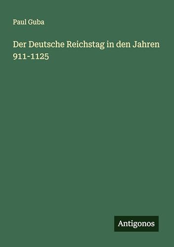 Der Deutsche Reichstag in den Jahren 911-1125 von Antigonos Verlag