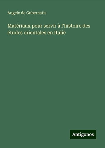 Matériaux pour servir à l'histoire des études orientales en Italie von Antigonos Verlag