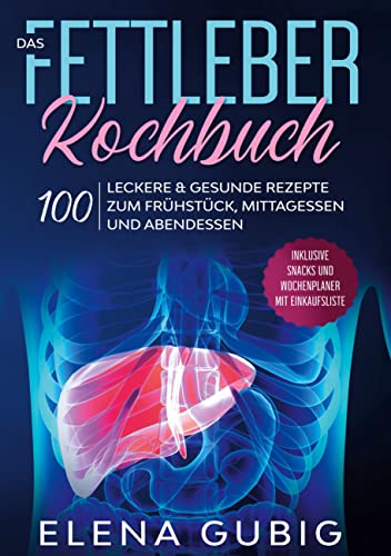 Das Fettleber Kochbuch: 100 leckere & gesunde Rezepte zum Frühstück, Mittagessen und Abendessen - Inklusive Snacks und Wochenplaner mit Einkaufsliste von Books on Demand GmbH