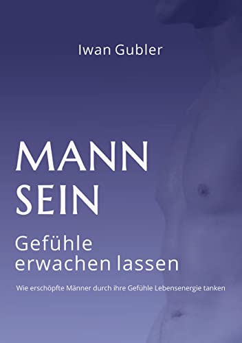 Mann sein: Gefühle erwachen: Gefühle erwachen lassen Mann sein: Gefühle erwachen: Gefühle erwachen lassen von tredition