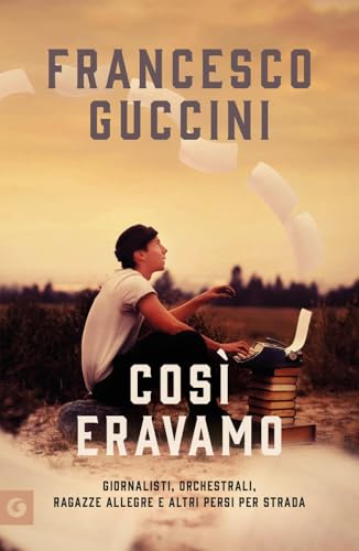Così eravamo. Giornalisti, orchestrali, ragazze allegre e altri persi per strada (Scrittori Giunti) von Giunti Editore