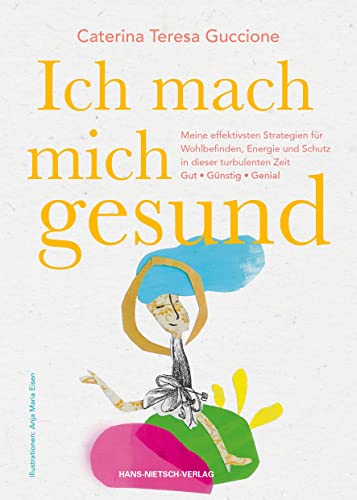 Ich mach` mich gesund: Meine effektivsten Heilungsstrategien für Schutz, Energie und Wohlbefinden in dieser turbulenten Zeit. Gut - Günstig - Genial