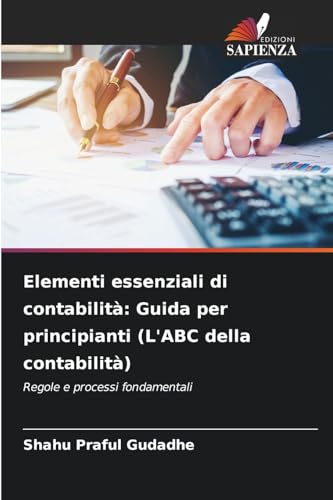Elementi essenziali di contabilità: Guida per principianti (L'ABC della contabilità): Regole e processi fondamentali von Edizioni Sapienza