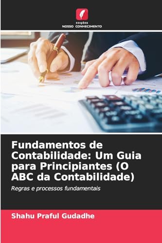 Fundamentos de Contabilidade: Um Guia para Principiantes (O ABC da Contabilidade): Regras e processos fundamentais von Edições Nosso Conhecimento