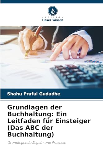 Grundlagen der Buchhaltung: Ein Leitfaden für Einsteiger (Das ABC der Buchhaltung): Grundlegende Regeln und Prozesse von Verlag Unser Wissen