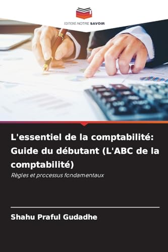 L'essentiel de la comptabilité: Guide du débutant (L'ABC de la comptabilité): Règles et processus fondamentaux von Editions Notre Savoir