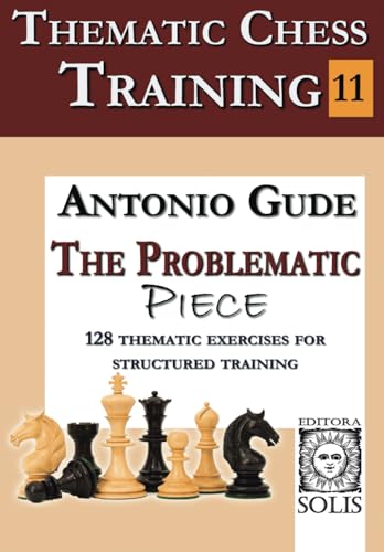 Thematic Chess Training - Book 11: The Problematic Piece von Editora Solis