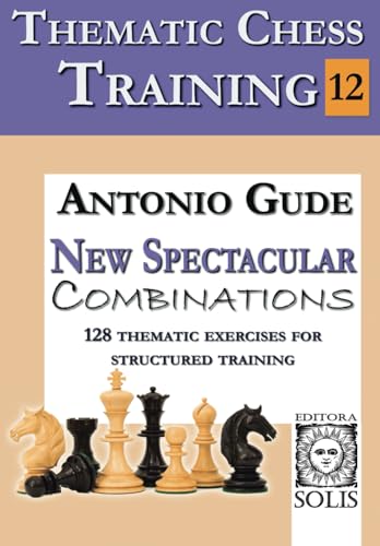 Thematic Chess Training: BOOK 12 - New Spectacular Combinations von Editora Solis