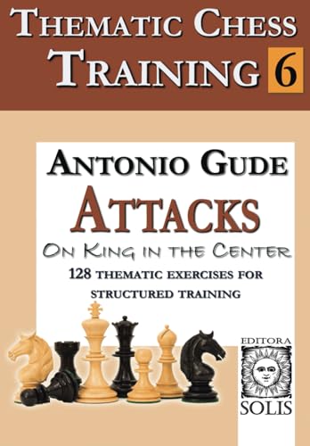 Thematic Chess Training: Book 6 - Attacks on King in the Center von Editora Solis