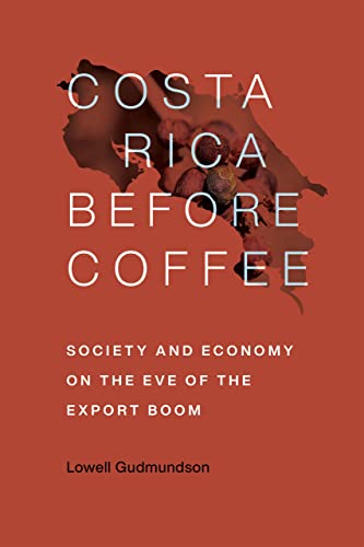 Costa Rica Before Coffee: Society and Economy on the Eve of the Export Boom von Louisiana State University Press